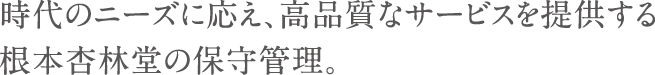 時代のニーズに応え、高品質なサービスを提供する根本杏林堂の保守管理。
